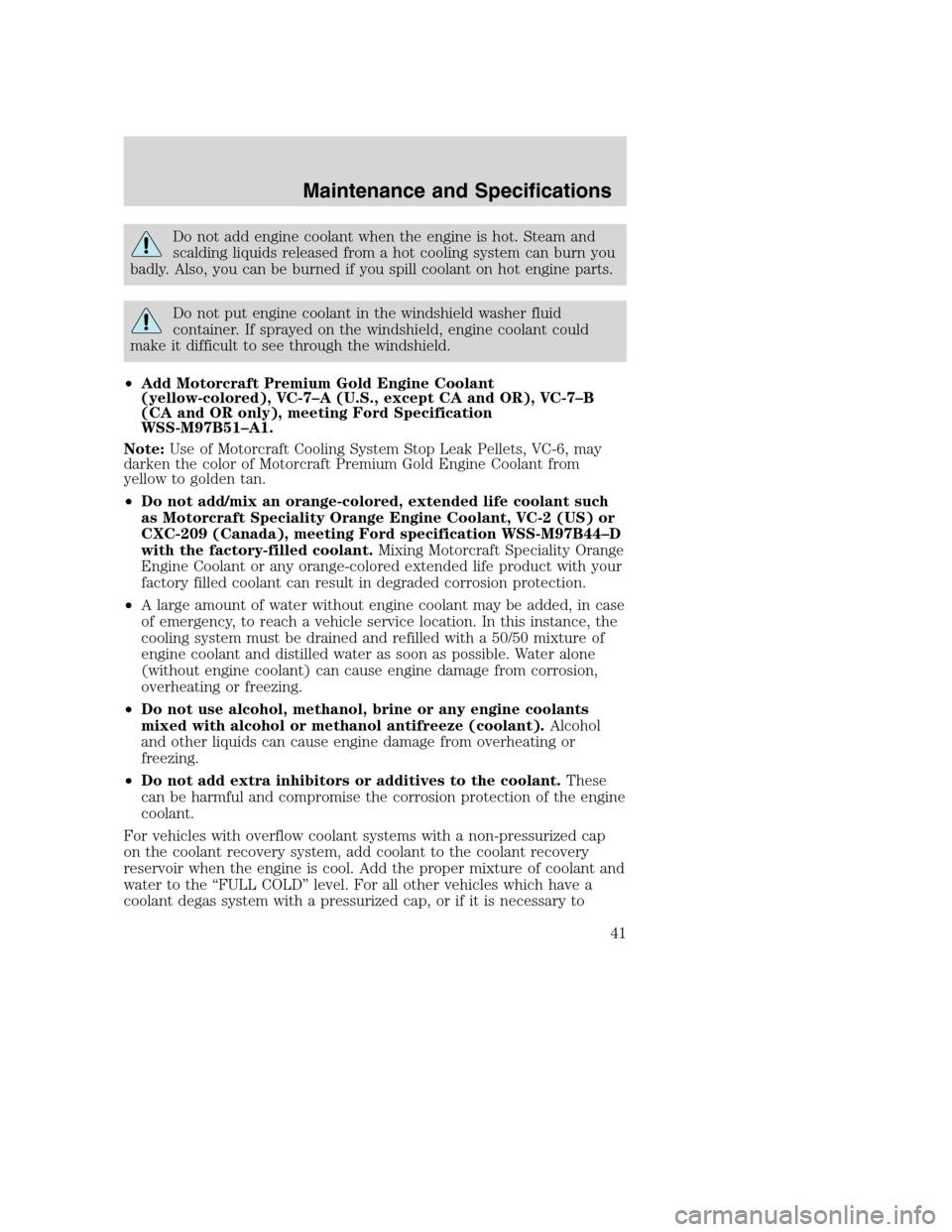 FORD SUPER DUTY 2005 1.G Diesel Supplement Manual Do not add engine coolant when the engine is hot. Steam and
scalding liquids released from a hot cooling system can burn you
badly. Also, you can be burned if you spill coolant on hot engine parts.
Do