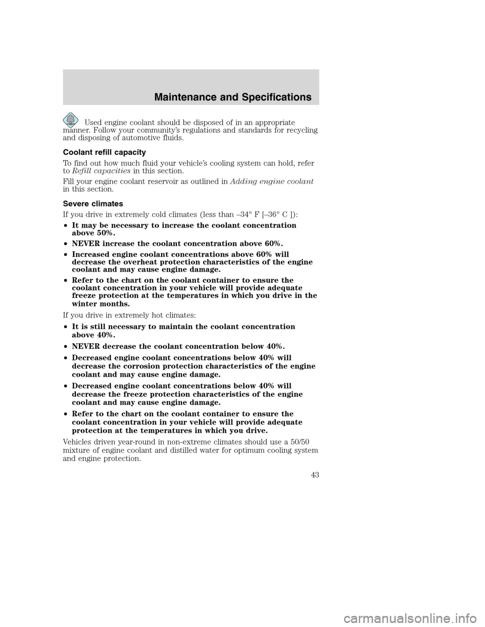 FORD SUPER DUTY 2005 1.G Diesel Supplement Manual Used engine coolant should be disposed of in an appropriate
manner. Follow your community’s regulations and standards for recycling
and disposing of automotive fluids.
Coolant refill capacity
To fin