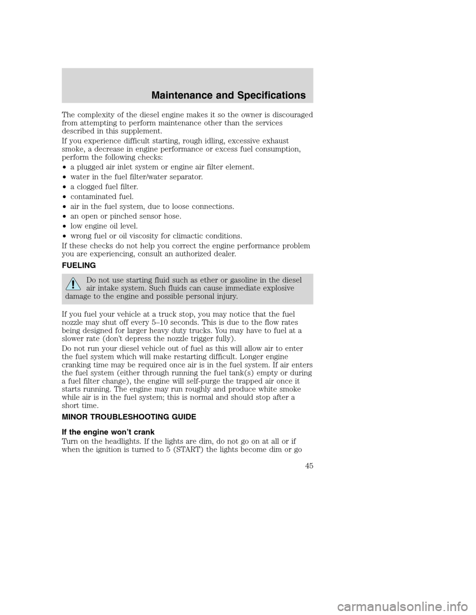 FORD SUPER DUTY 2005 1.G Diesel Supplement Manual The complexity of the diesel engine makes it so the owner is discouraged
from attempting to perform maintenance other than the services
described in this supplement.
If you experience difficult starti FORD SUPER DUTY 2005 1.G Diesel Supplement Manual The complexity of the diesel engine makes it so the owner is discouraged
from attempting to perform maintenance other than the services
described in this supplement.
If you experience difficult starti