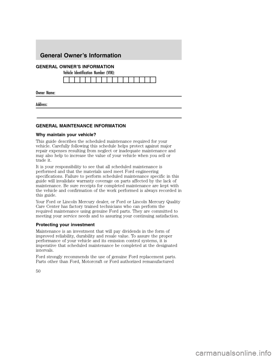 FORD SUPER DUTY 2005 1.G Diesel Supplement Manual GENERAL OWNER’S INFORMATION
Vehicle Identification Number (VIN):
Owner Name:
Address:
GENERAL MAINTENANCE INFORMATION
Why maintain your vehicle?
This guide describes the scheduled maintenance requir