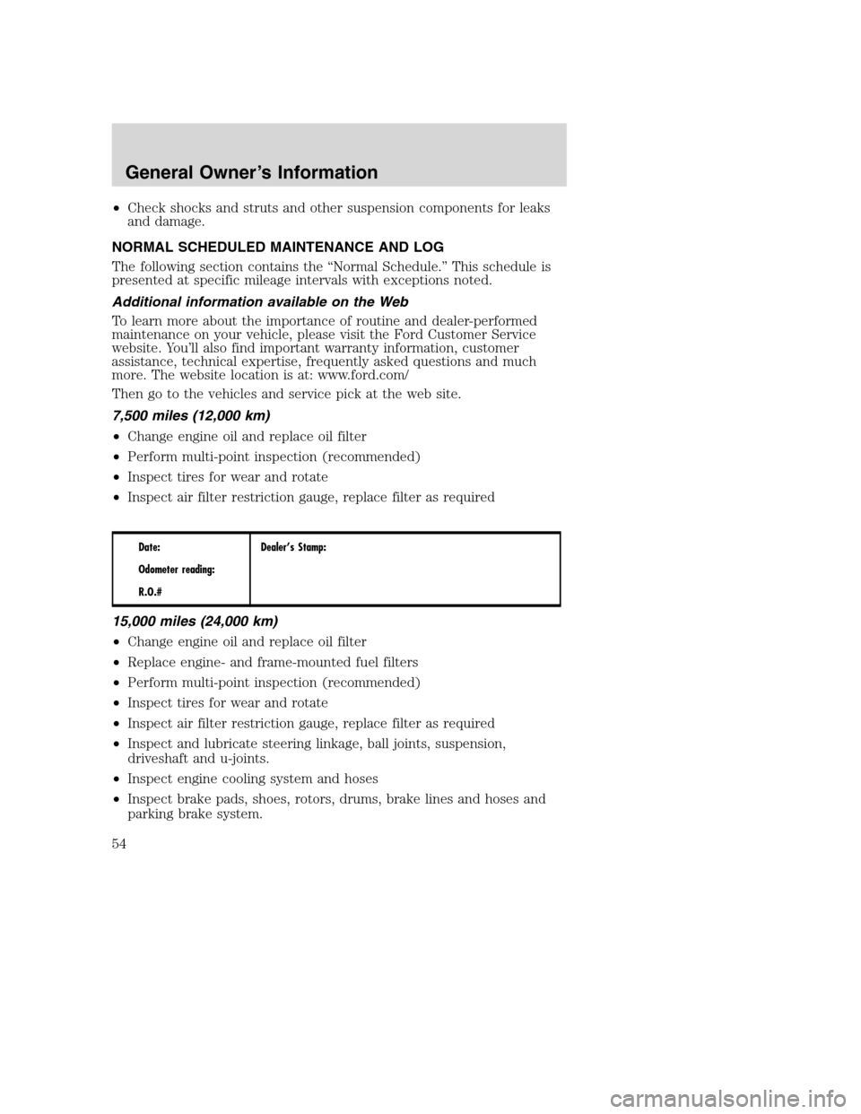 FORD SUPER DUTY 2005 1.G Diesel Supplement Manual •Check shocks and struts and other suspension components for leaks
and damage.
NORMAL SCHEDULED MAINTENANCE AND LOG
The following section contains the“Normal Schedule.”This schedule is
presented