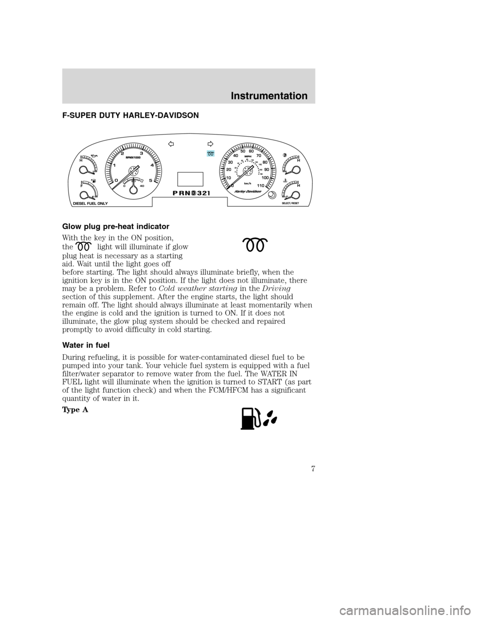 FORD SUPER DUTY 2005 1.G Diesel Supplement Manual F-SUPER DUTY HARLEY-DAVIDSON
Glow plug pre-heat indicator
With the key in the ON position,
the
light will illuminate if glow
plug heat is necessary as a starting
aid. Wait until the light goes off
bef