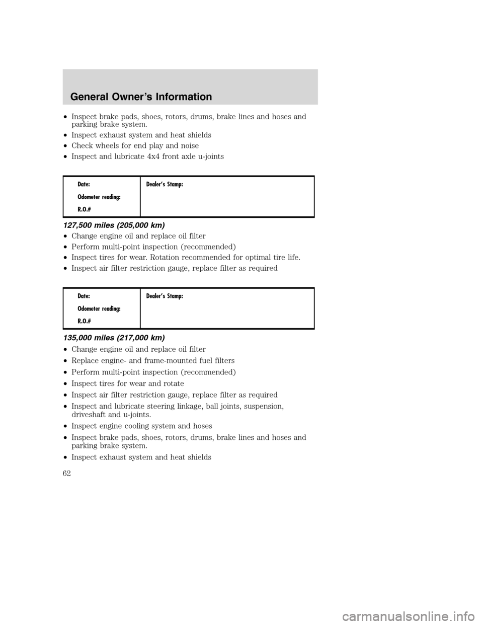 FORD SUPER DUTY 2005 1.G Diesel Supplement Manual •Inspect brake pads, shoes, rotors, drums, brake lines and hoses and
parking brake system.
•Inspect exhaust system and heat shields
•Check wheels for end play and noise
•Inspect and lubricate 