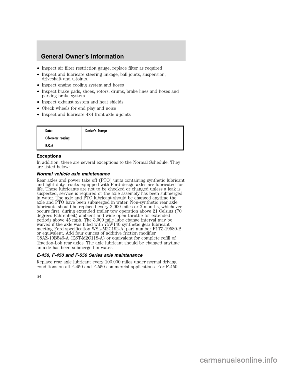 FORD SUPER DUTY 2005 1.G Diesel Supplement Manual •Inspect air filter restriction gauge, replace filter as required
•Inspect and lubricate steering linkage, ball joints, suspension,
driveshaft and u-joints.
•Inspect engine cooling system and ho FORD SUPER DUTY 2005 1.G Diesel Supplement Manual •Inspect air filter restriction gauge, replace filter as required
•Inspect and lubricate steering linkage, ball joints, suspension,
driveshaft and u-joints.
•Inspect engine cooling system and ho