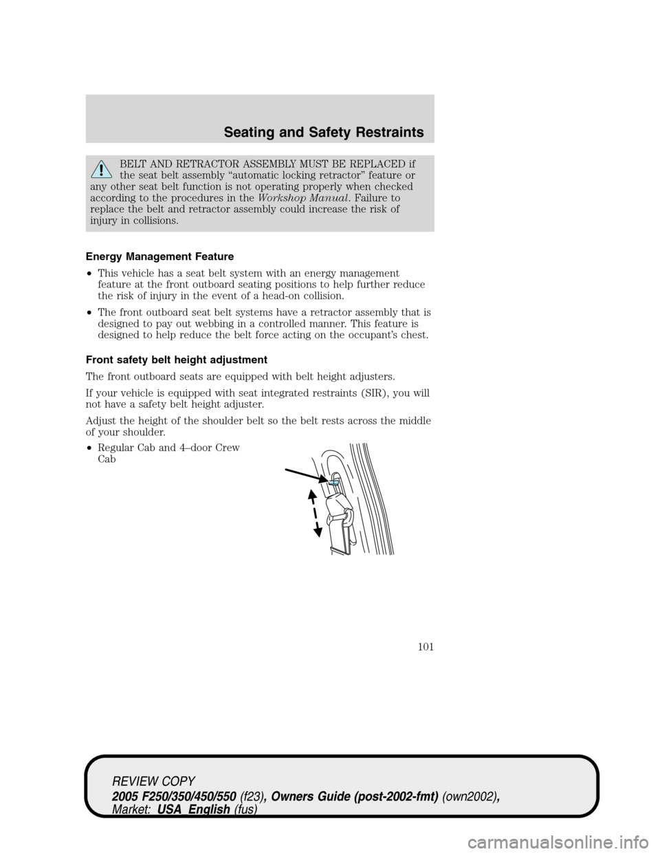FORD SUPER DUTY 2005 1.G Owners Manual BELT AND RETRACTOR ASSEMBLY MUST BE REPLACED if
the seat belt assembly “automatic locking retractor” feature or
any other seat belt function is not operating properly when checked
according to the