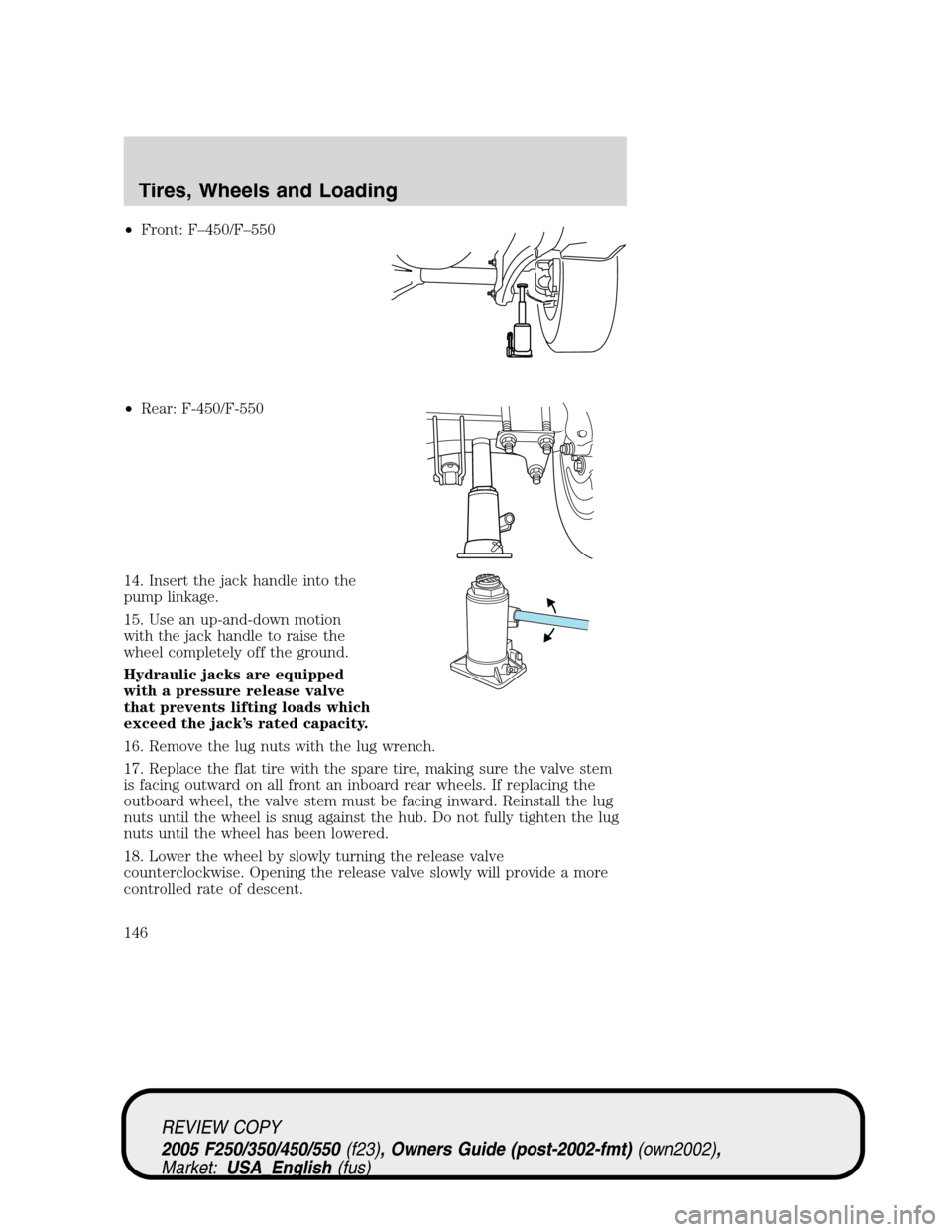 FORD SUPER DUTY 2005 1.G Owners Manual •Front: F–450/F–550
•Rear: F-450/F-550
14. Insert the jack handle into the
pump linkage.
15. Use an up-and-down motion
with the jack handle to raise the
wheel completely off the ground.
Hydrau FORD SUPER DUTY 2005 1.G Owners Manual •Front: F–450/F–550
•Rear: F-450/F-550
14. Insert the jack handle into the
pump linkage.
15. Use an up-and-down motion
with the jack handle to raise the
wheel completely off the ground.
Hydrau