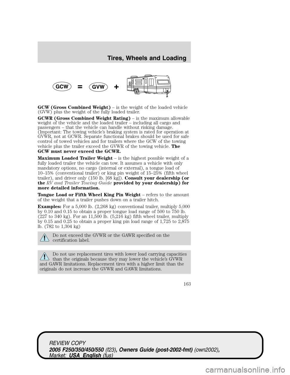 FORD SUPER DUTY 2005 1.G Owners Manual GCW (Gross Combined Weight)– is the weight of the loaded vehicle
(GVW) plus the weight of the fully loaded trailer.
GCWR (Gross Combined Weight Rating)– is the maximum allowable
weight of the vehi FORD SUPER DUTY 2005 1.G Owners Manual GCW (Gross Combined Weight)– is the weight of the loaded vehicle
(GVW) plus the weight of the fully loaded trailer.
GCWR (Gross Combined Weight Rating)– is the maximum allowable
weight of the vehi