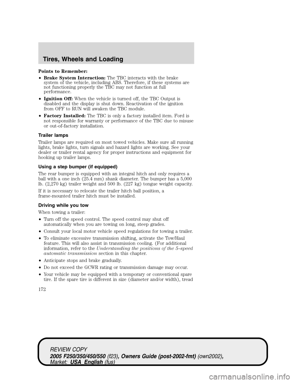 FORD SUPER DUTY 2005 1.G Owners Manual Points to Remember:
•Brake System Interaction:The TBC interacts with the brake
system of the vehicle, including ABS. Therefore, if these systems are
not functioning properly the TBC may not function FORD SUPER DUTY 2005 1.G Owners Manual Points to Remember:
•Brake System Interaction:The TBC interacts with the brake
system of the vehicle, including ABS. Therefore, if these systems are
not functioning properly the TBC may not function