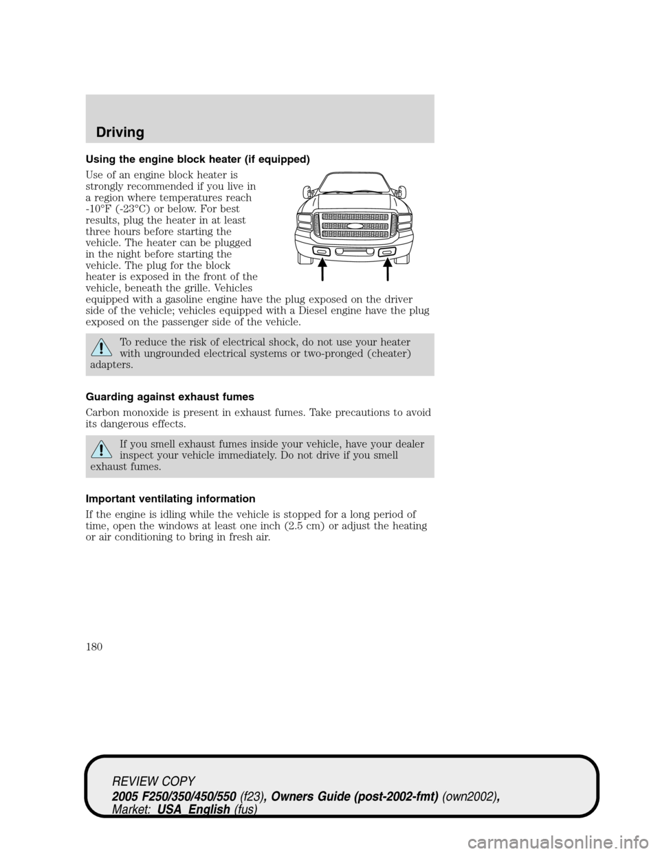 FORD SUPER DUTY 2005 1.G Owners Manual Using the engine block heater (if equipped)
Use of an engine block heater is
strongly recommended if you live in
a region where temperatures reach
-10°F (-23°C) or below. For best
results, plug the FORD SUPER DUTY 2005 1.G Owners Manual Using the engine block heater (if equipped)
Use of an engine block heater is
strongly recommended if you live in
a region where temperatures reach
-10°F (-23°C) or below. For best
results, plug the