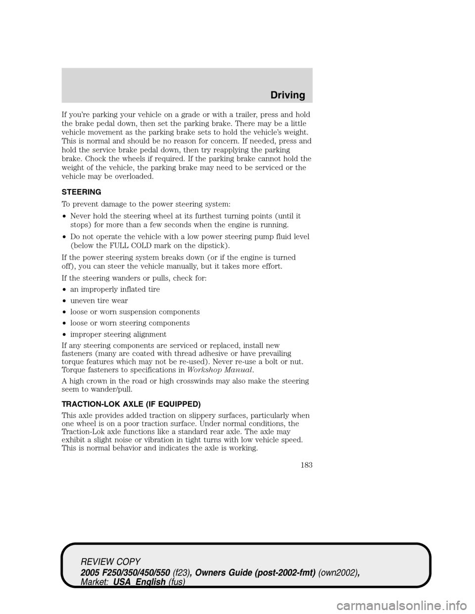 FORD SUPER DUTY 2005 1.G Owners Manual If you’re parking your vehicle on a grade or with a trailer, press and hold
the brake pedal down, then set the parking brake. There may be a little
vehicle movement as the parking brake sets to hold FORD SUPER DUTY 2005 1.G Owners Manual If you’re parking your vehicle on a grade or with a trailer, press and hold
the brake pedal down, then set the parking brake. There may be a little
vehicle movement as the parking brake sets to hold