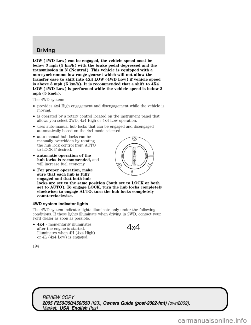 FORD SUPER DUTY 2005 1.G Owners Manual LOW (4WD Low) can be engaged, the vehicle speed must be
below 3 mph (5 km/h) with the brake pedal depressed and the
transmission in N (Neutral). This vehicle is equipped with a
non-synchronous low ran FORD SUPER DUTY 2005 1.G Owners Manual LOW (4WD Low) can be engaged, the vehicle speed must be
below 3 mph (5 km/h) with the brake pedal depressed and the
transmission in N (Neutral). This vehicle is equipped with a
non-synchronous low ran
