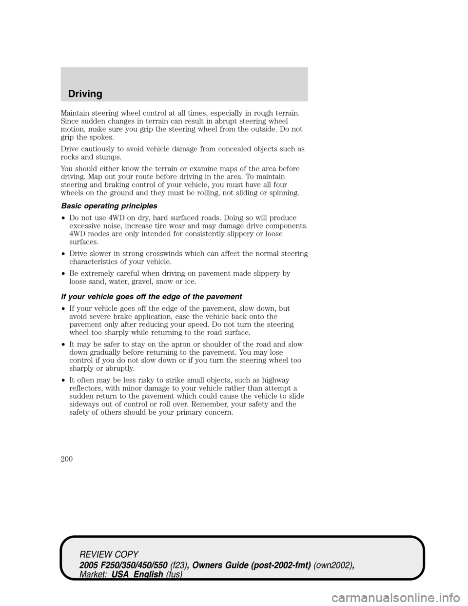 FORD SUPER DUTY 2005 1.G Owners Manual Maintain steering wheel control at all times, especially in rough terrain.
Since sudden changes in terrain can result in abrupt steering wheel
motion, make sure you grip the steering wheel from the ou FORD SUPER DUTY 2005 1.G Owners Manual Maintain steering wheel control at all times, especially in rough terrain.
Since sudden changes in terrain can result in abrupt steering wheel
motion, make sure you grip the steering wheel from the ou