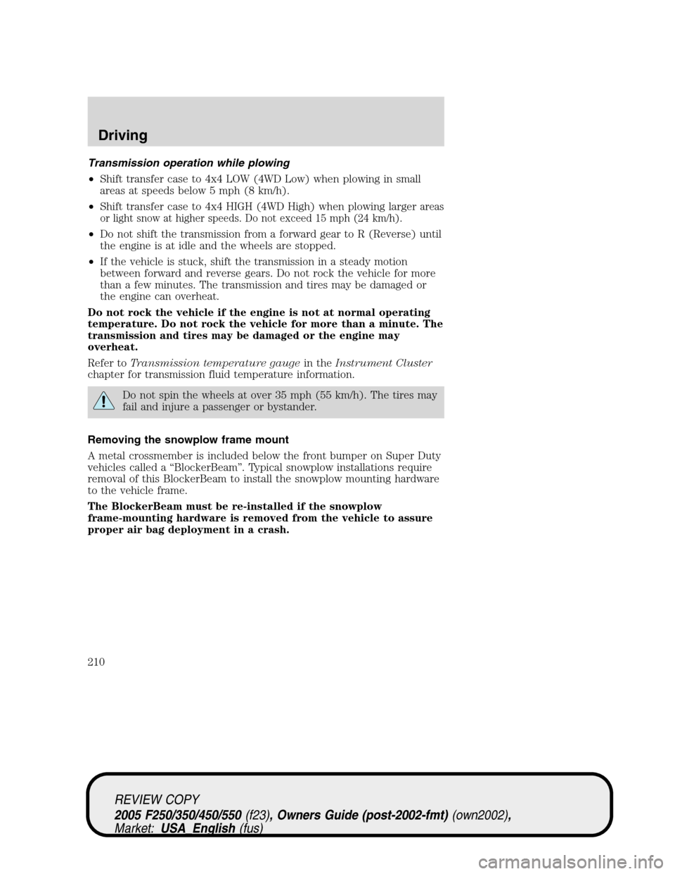 FORD SUPER DUTY 2005 1.G Owners Manual Transmission operation while plowing
•Shift transfer case to 4x4 LOW (4WD Low) when plowing in small
areas at speeds below 5 mph (8 km/h).
•Shift transfer case to 4x4 HIGH (4WD High) when plowing FORD SUPER DUTY 2005 1.G Owners Manual Transmission operation while plowing
•Shift transfer case to 4x4 LOW (4WD Low) when plowing in small
areas at speeds below 5 mph (8 km/h).
•Shift transfer case to 4x4 HIGH (4WD High) when plowing