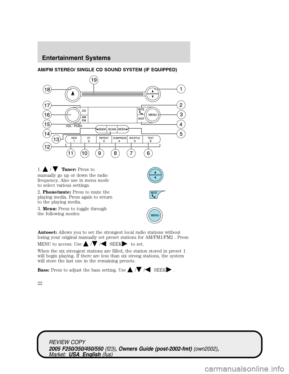 FORD SUPER DUTY 2005 1.G Owners Manual AM/FM STEREO/ SINGLE CD SOUND SYSTEM (IF EQUIPPED)
1.
/Tuner:Press to
manually go up or down the radio
frequency. Also use in menu mode
to select various settings.
2.Phone/mute:Press to mute the
playi FORD SUPER DUTY 2005 1.G Owners Manual AM/FM STEREO/ SINGLE CD SOUND SYSTEM (IF EQUIPPED)
1.
/Tuner:Press to
manually go up or down the radio
frequency. Also use in menu mode
to select various settings.
2.Phone/mute:Press to mute the
playi