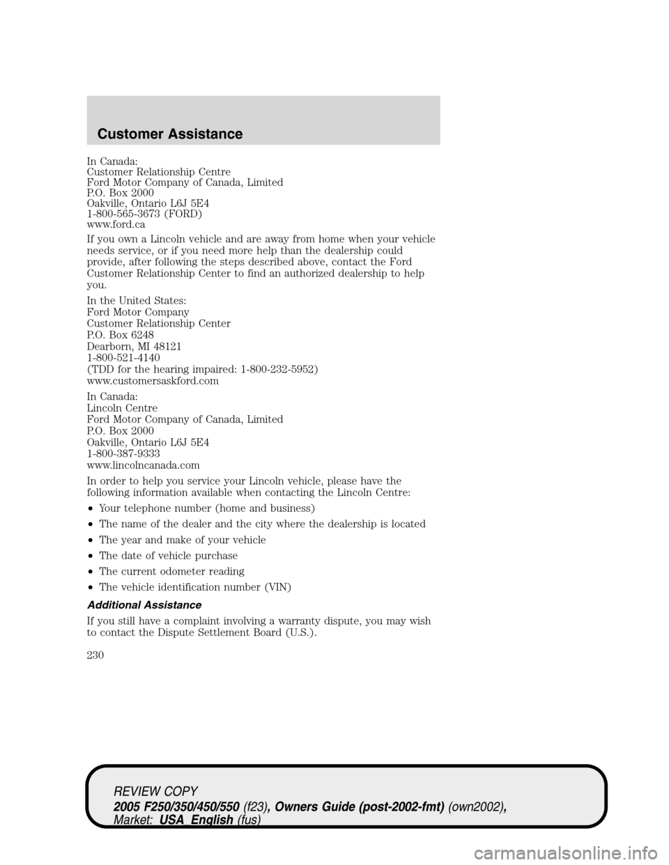 FORD SUPER DUTY 2005 1.G Owners Manual In Canada:
Customer Relationship Centre
Ford Motor Company of Canada, Limited
P.O. Box 2000
Oakville, Ontario L6J 5E4
1-800-565-3673 (FORD)
www.ford.ca
If you own a Lincoln vehicle and are away from h