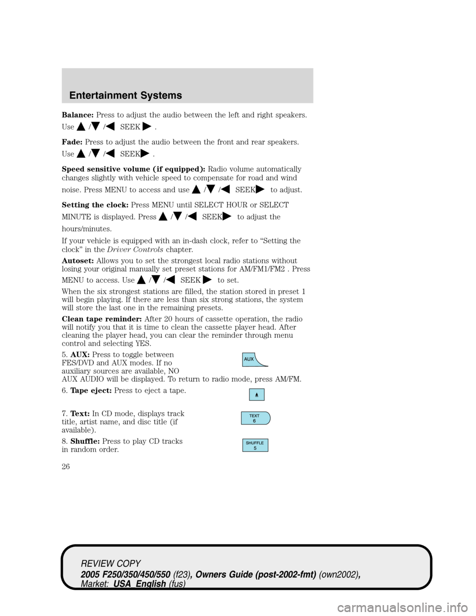 FORD SUPER DUTY 2005 1.G Owners Manual Balance:Press to adjust the audio between the left and right speakers.
Use
//SEEK.
Fade:Press to adjust the audio between the front and rear speakers.
Use
//SEEK.
Speed sensitive volume (if equipped):