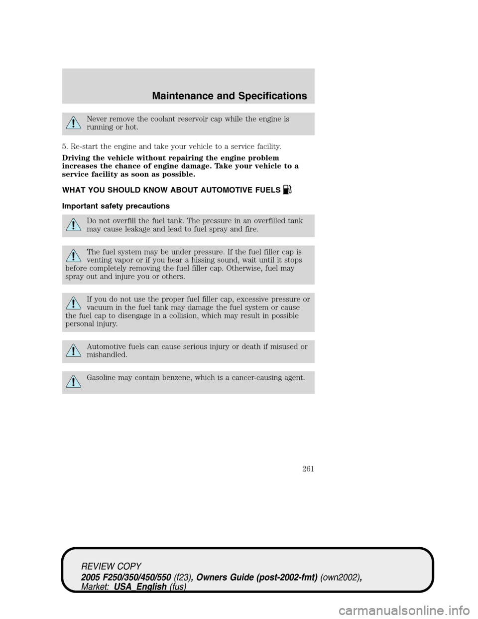 FORD SUPER DUTY 2005 1.G Owners Manual Never remove the coolant reservoir cap while the engine is
running or hot.
5. Re-start the engine and take your vehicle to a service facility.
Driving the vehicle without repairing the engine problem
FORD SUPER DUTY 2005 1.G Owners Manual Never remove the coolant reservoir cap while the engine is
running or hot.
5. Re-start the engine and take your vehicle to a service facility.
Driving the vehicle without repairing the engine problem