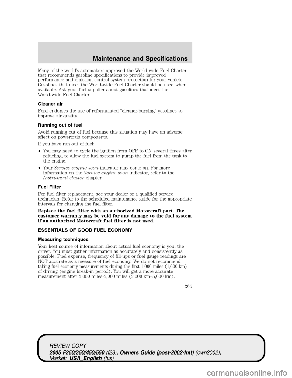 FORD SUPER DUTY 2005 1.G Owners Manual Many of the world’s automakers approved the World-wide Fuel Charter
that recommends gasoline specifications to provide improved
performance and emission control system protection for your vehicle.
G