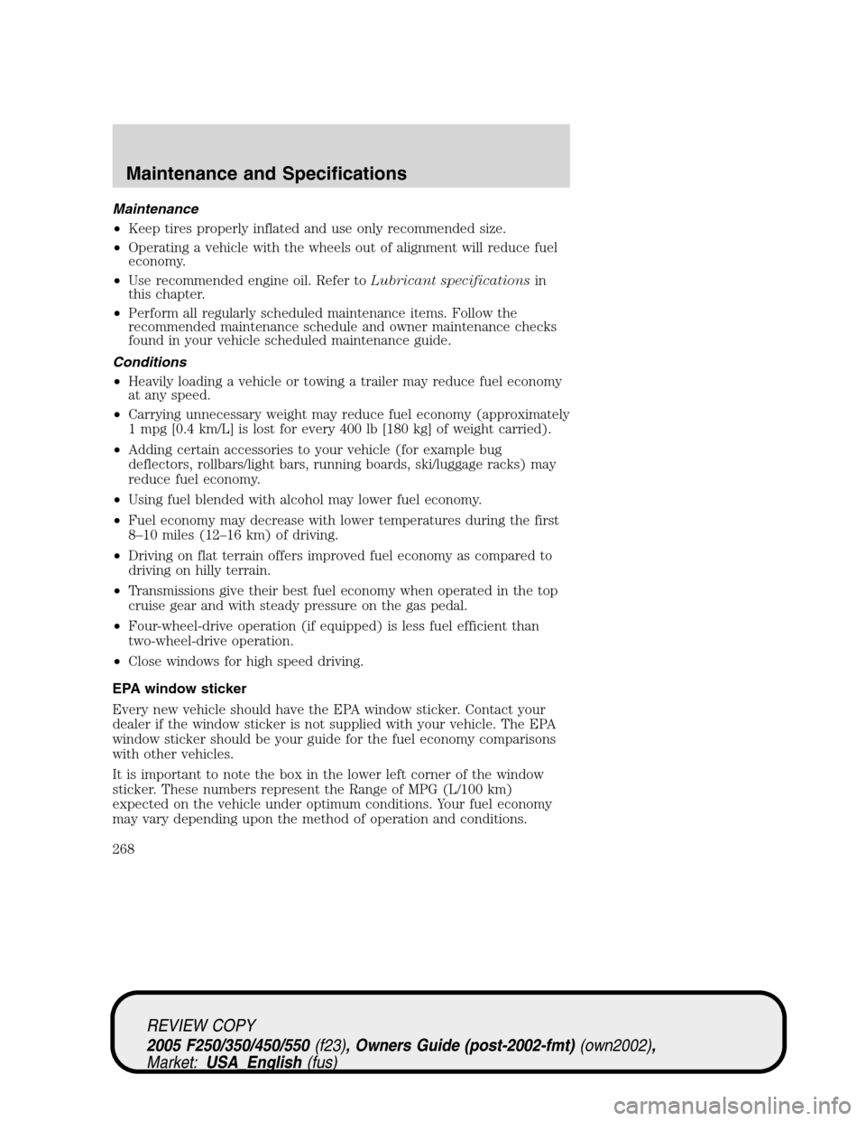 FORD SUPER DUTY 2005 1.G Owners Manual Maintenance
•Keep tires properly inflated and use only recommended size.
•Operating a vehicle with the wheels out of alignment will reduce fuel
economy.
•Use recommended engine oil. Refer toLubr FORD SUPER DUTY 2005 1.G Owners Manual Maintenance
•Keep tires properly inflated and use only recommended size.
•Operating a vehicle with the wheels out of alignment will reduce fuel
economy.
•Use recommended engine oil. Refer toLubr