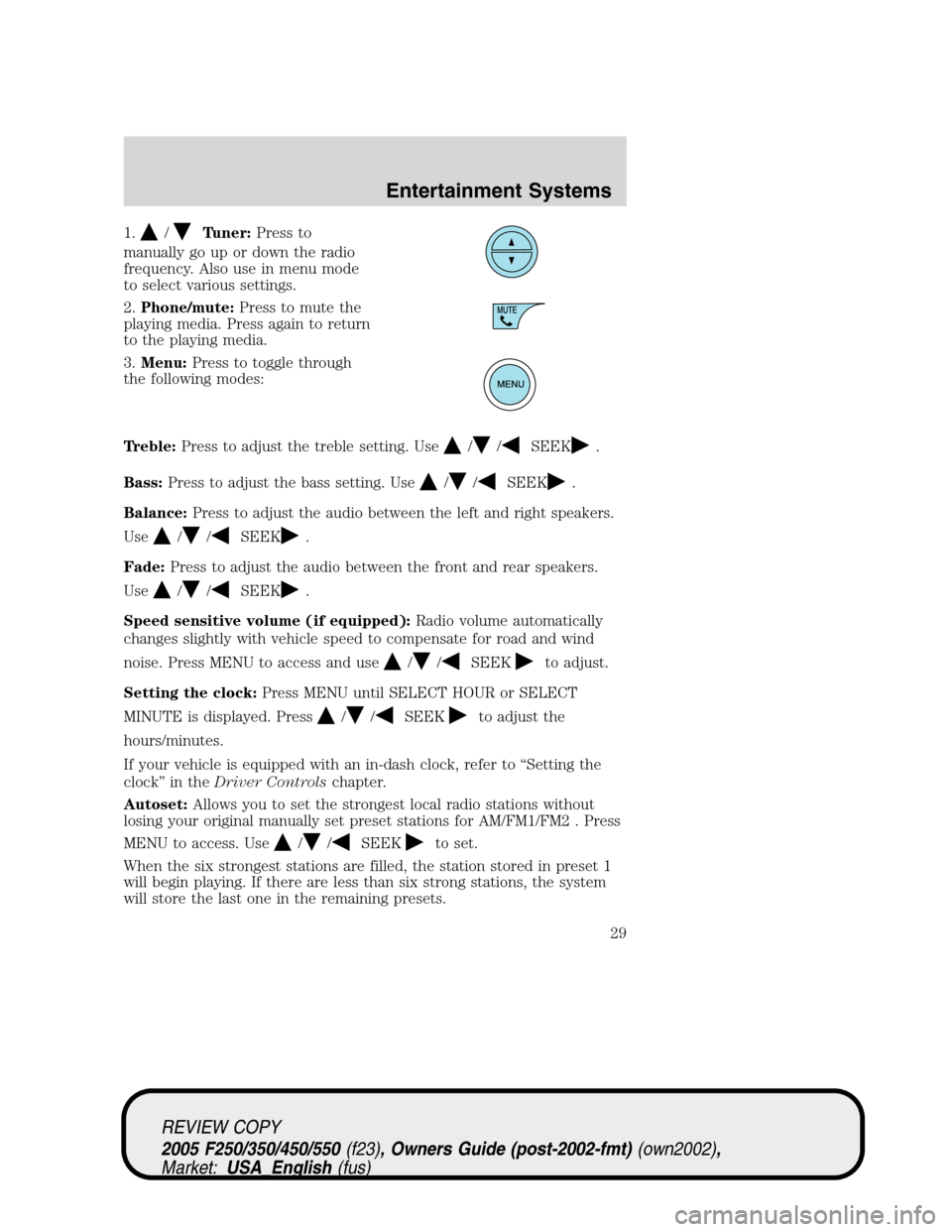 FORD SUPER DUTY 2005 1.G Owners Manual 1./Tuner:Press to
manually go up or down the radio
frequency. Also use in menu mode
to select various settings.
2.Phone/mute:Press to mute the
playing media. Press again to return
to the playing media FORD SUPER DUTY 2005 1.G Owners Manual 1./Tuner:Press to
manually go up or down the radio
frequency. Also use in menu mode
to select various settings.
2.Phone/mute:Press to mute the
playing media. Press again to return
to the playing media