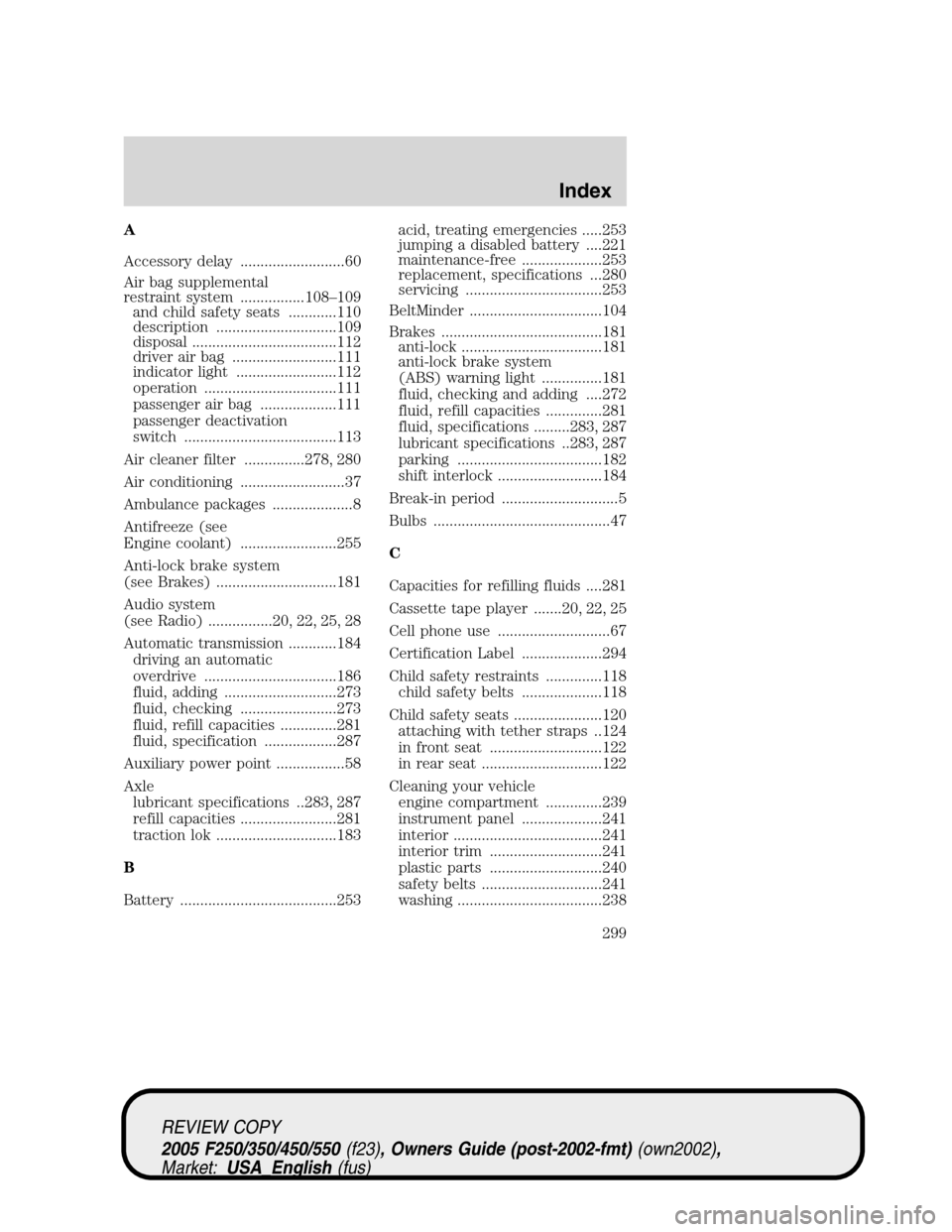 FORD SUPER DUTY 2005 1.G Owners Manual A
Accessory delay ..........................60
Air bag supplemental
restraint system ................108–109
and child safety seats ............110
description ..............................109
disp