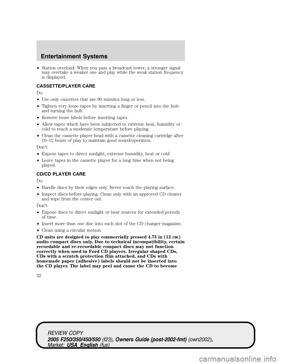 FORD SUPER DUTY 2005 1.G Owners Manual •Station overload: When you pass a broadcast tower, a stronger signal
may overtake a weaker one and play while the weak station frequency
is displayed.
CASSETTE/PLAYER CARE
Do:
•Use only cassettes