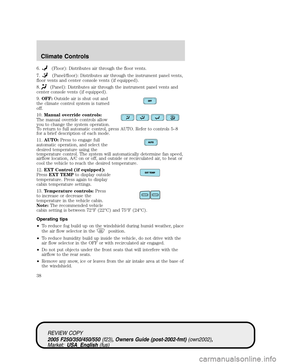 FORD SUPER DUTY 2005 1.G Owners Manual 6.(Floor): Distributes air through the floor vents.
7.
(Panel/floor): Distributes air through the instrument panel vents,
floor vents and center console vents (if equipped).
8.
(Panel): Distributes ai