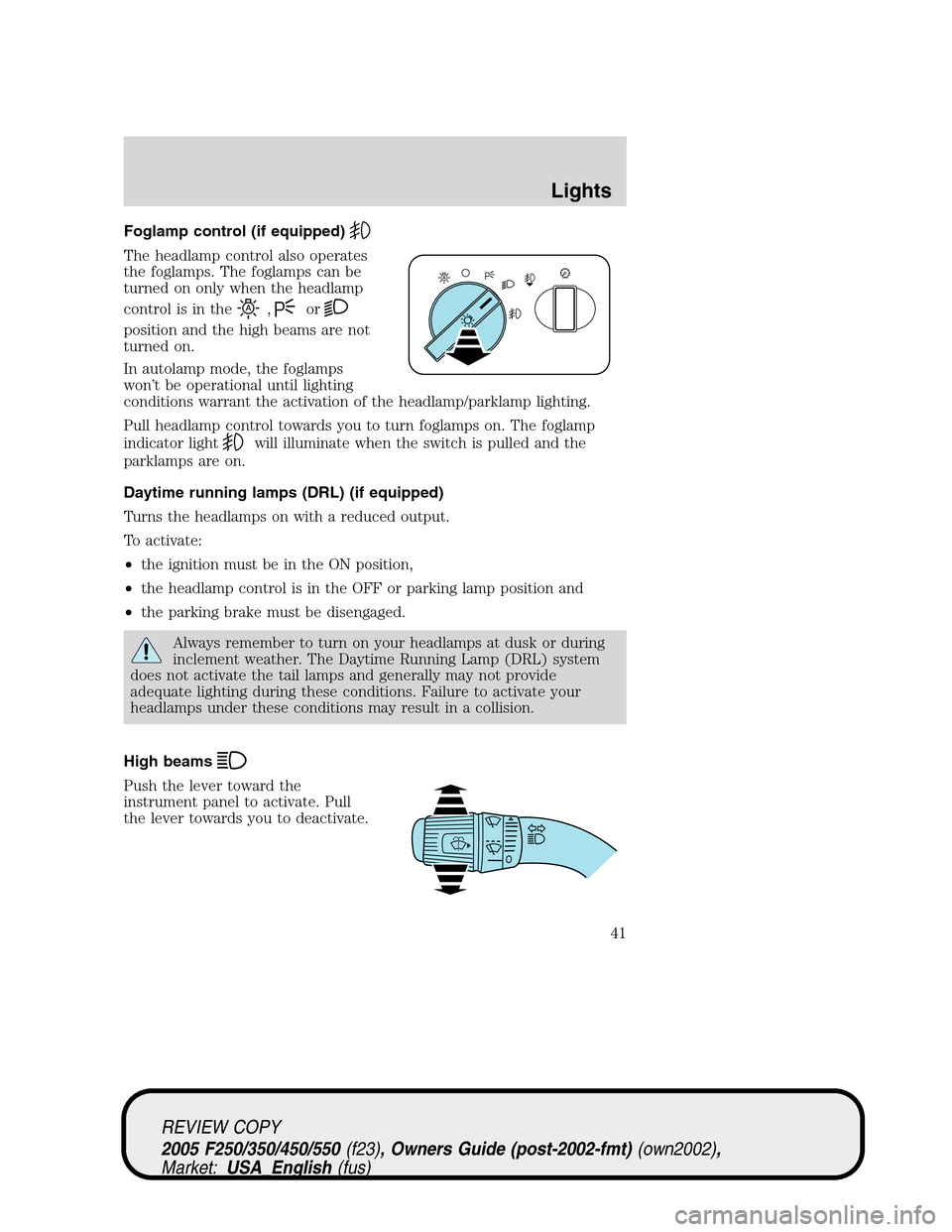 FORD SUPER DUTY 2005 1.G Service Manual Foglamp control (if equipped)
The headlamp control also operates
the foglamps. The foglamps can be
turned on only when the headlamp
control is in the
,or
position and the high beams are not
turned on. FORD SUPER DUTY 2005 1.G Service Manual Foglamp control (if equipped)
The headlamp control also operates
the foglamps. The foglamps can be
turned on only when the headlamp
control is in the
,or
position and the high beams are not
turned on.
