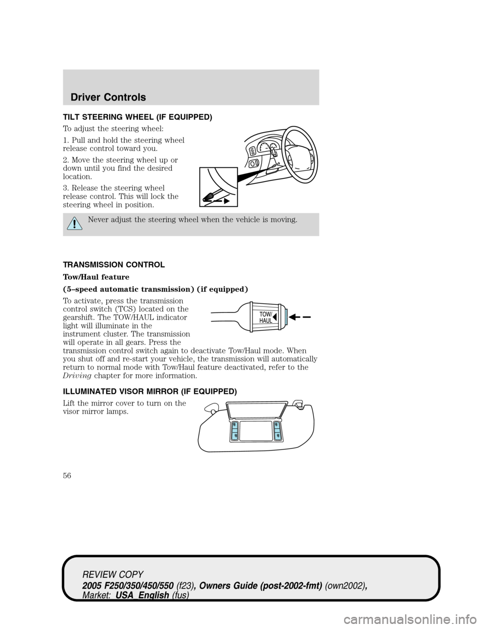 FORD SUPER DUTY 2005 1.G Workshop Manual TILT STEERING WHEEL (IF EQUIPPED)
To adjust the steering wheel:
1. Pull and hold the steering wheel
release control toward you.
2. Move the steering wheel up or
down until you find the desired
locatio FORD SUPER DUTY 2005 1.G Workshop Manual TILT STEERING WHEEL (IF EQUIPPED)
To adjust the steering wheel:
1. Pull and hold the steering wheel
release control toward you.
2. Move the steering wheel up or
down until you find the desired
locatio