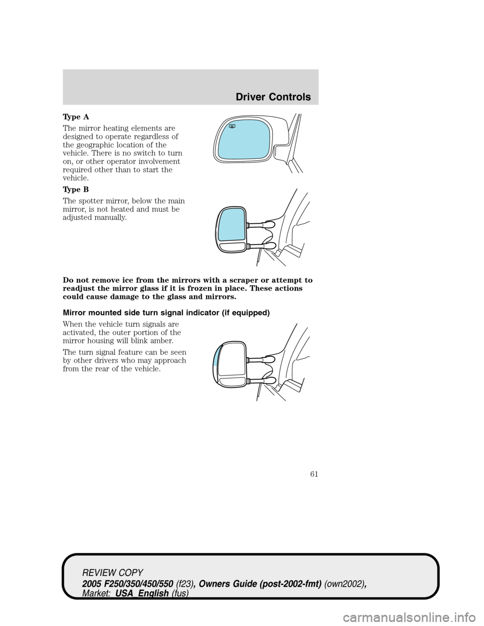 FORD SUPER DUTY 2005 1.G Repair Manual Type A
The mirror heating elements are
designed to operate regardless of
the geographic location of the
vehicle. There is no switch to turn
on, or other operator involvement
required other than to sta FORD SUPER DUTY 2005 1.G Repair Manual Type A
The mirror heating elements are
designed to operate regardless of
the geographic location of the
vehicle. There is no switch to turn
on, or other operator involvement
required other than to sta