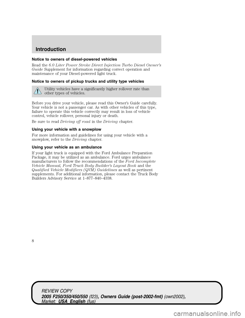 FORD SUPER DUTY 2005 1.G Owners Manual Notice to owners of diesel-powered vehicles
Read the6.0 Liter Power Stroke Direct Injection Turbo Diesel Owner’s
GuideSupplement for information regarding correct operation and
maintenance of your D FORD SUPER DUTY 2005 1.G Owners Manual Notice to owners of diesel-powered vehicles
Read the6.0 Liter Power Stroke Direct Injection Turbo Diesel Owner’s
GuideSupplement for information regarding correct operation and
maintenance of your D