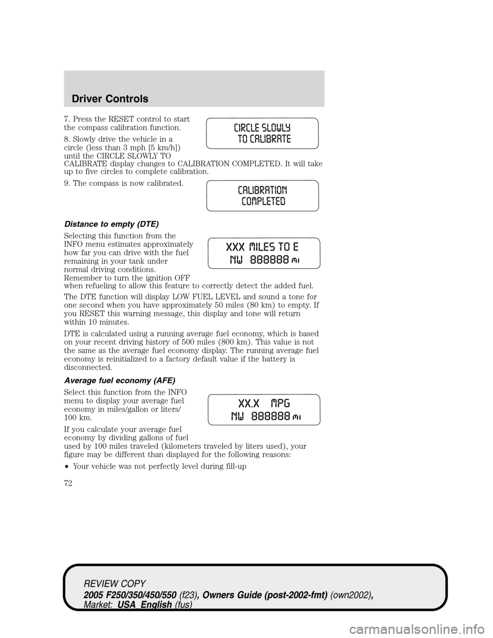 FORD SUPER DUTY 2005 1.G Manual PDF 7. Press the RESET control to start
the compass calibration function.
8. Slowly drive the vehicle in a
circle (less than 3 mph [5 km/h])
until the CIRCLE SLOWLY TO
CALIBRATE display changes to CALIBRA