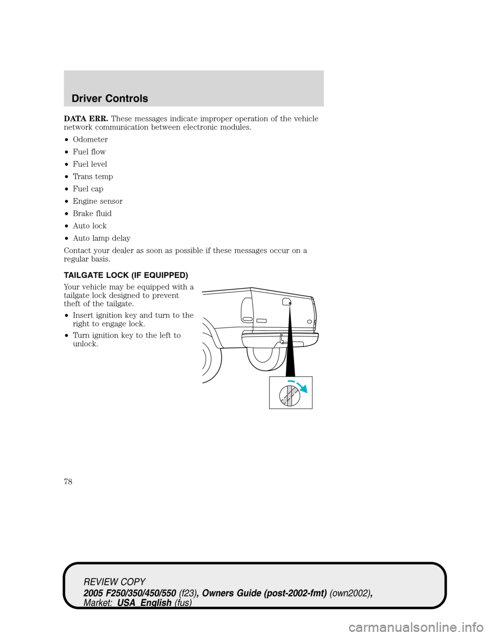 FORD SUPER DUTY 2005 1.G Manual PDF DATA ERR.These messages indicate improper operation of the vehicle
network communication between electronic modules.
•Odometer
•Fuel flow
•Fuel level
•Trans temp
•Fuel cap
•Engine sensor
FORD SUPER DUTY 2005 1.G Manual PDF DATA ERR.These messages indicate improper operation of the vehicle
network communication between electronic modules.
•Odometer
•Fuel flow
•Fuel level
•Trans temp
•Fuel cap
•Engine sensor