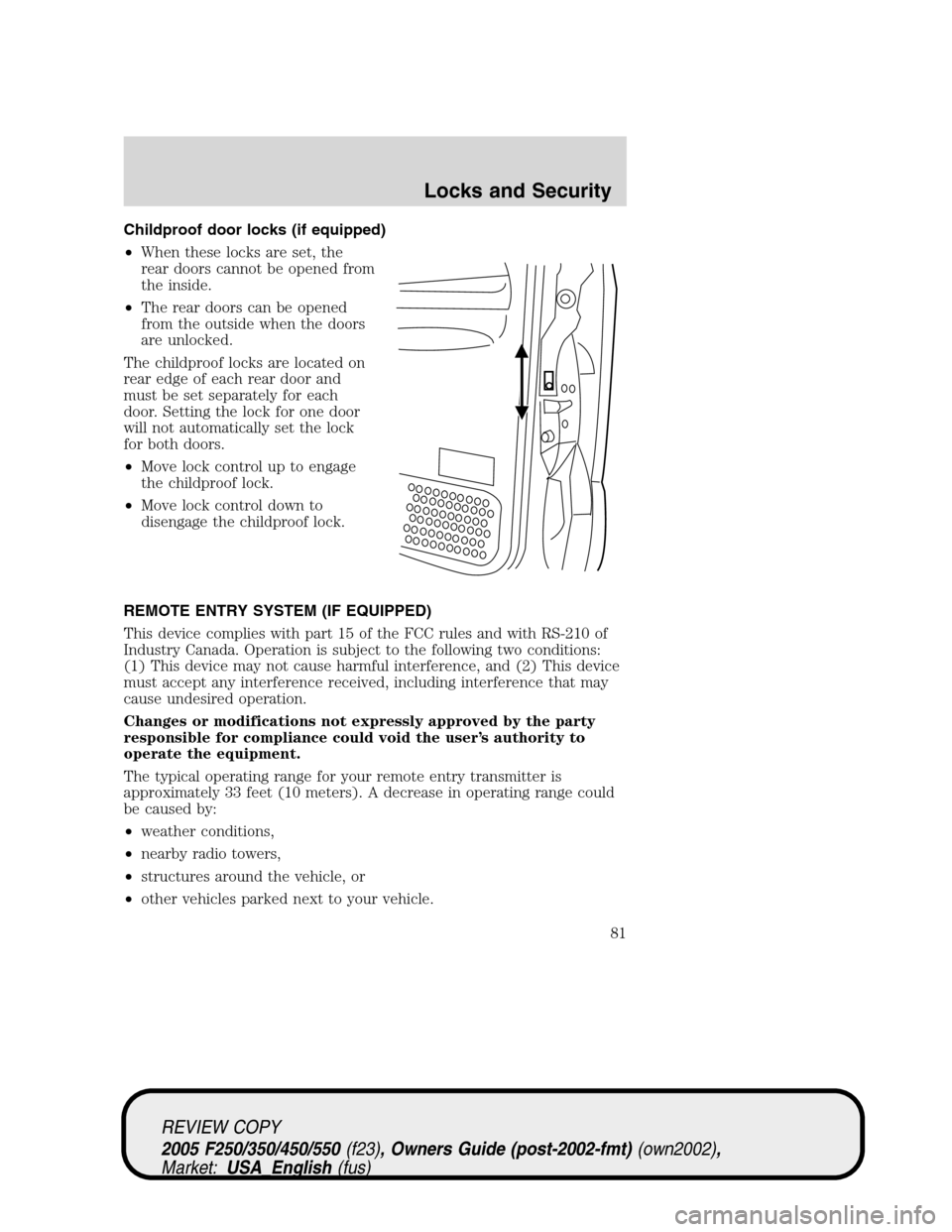 FORD SUPER DUTY 2005 1.G Manual Online Childproof door locks (if equipped)
•When these locks are set, the
rear doors cannot be opened from
the inside.
•The rear doors can be opened
from the outside when the doors
are unlocked.
The chil FORD SUPER DUTY 2005 1.G Manual Online Childproof door locks (if equipped)
•When these locks are set, the
rear doors cannot be opened from
the inside.
•The rear doors can be opened
from the outside when the doors
are unlocked.
The chil