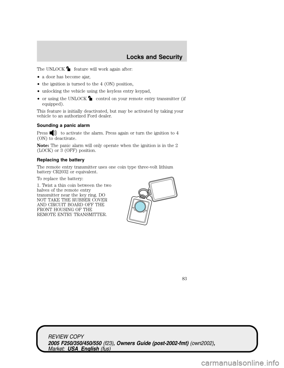 FORD SUPER DUTY 2005 1.G Manual Online The UNLOCKfeature will work again after:
•a door has become ajar,
•the ignition is turned to the 4 (ON) position,
•unlocking the vehicle using the keyless entry keypad,
•or using the UNLOCK
co FORD SUPER DUTY 2005 1.G Manual Online The UNLOCKfeature will work again after:
•a door has become ajar,
•the ignition is turned to the 4 (ON) position,
•unlocking the vehicle using the keyless entry keypad,
•or using the UNLOCK
co
