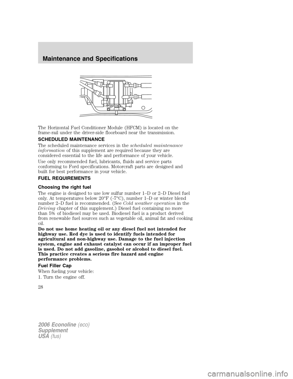 FORD SUPER DUTY 2006 1.G Diesel Supplement Manual The Horizontal Fuel Conditioner Module (HFCM) is located on the
frame-rail under the driver-side floorboard near the transmission.
SCHEDULED MAINTENANCE
The scheduled maintenance services in theschedu FORD SUPER DUTY 2006 1.G Diesel Supplement Manual The Horizontal Fuel Conditioner Module (HFCM) is located on the
frame-rail under the driver-side floorboard near the transmission.
SCHEDULED MAINTENANCE
The scheduled maintenance services in theschedu