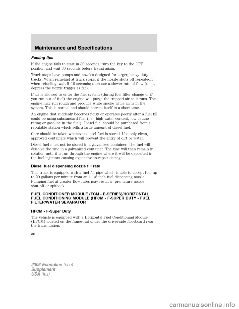 FORD SUPER DUTY 2006 1.G Diesel Supplement Manual Fueling tips
If the engine fails to start in 30 seconds, turn the key to the OFF
position and wait 30 seconds before trying again.
Truck stops have pumps and nozzles designed for larger, heavy-duty
tr FORD SUPER DUTY 2006 1.G Diesel Supplement Manual Fueling tips
If the engine fails to start in 30 seconds, turn the key to the OFF
position and wait 30 seconds before trying again.
Truck stops have pumps and nozzles designed for larger, heavy-duty
tr