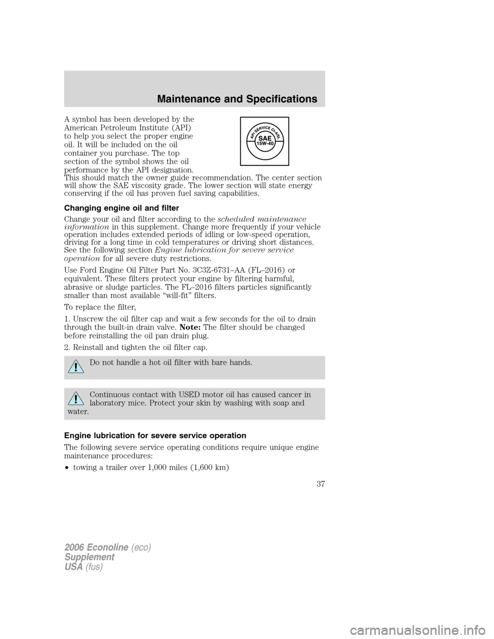 FORD SUPER DUTY 2006 1.G Diesel Supplement Manual A symbol has been developed by the
American Petroleum Institute (API)
to help you select the proper engine
oil. It will be included on the oil
container you purchase. The top
section of the symbol sho FORD SUPER DUTY 2006 1.G Diesel Supplement Manual A symbol has been developed by the
American Petroleum Institute (API)
to help you select the proper engine
oil. It will be included on the oil
container you purchase. The top
section of the symbol sho