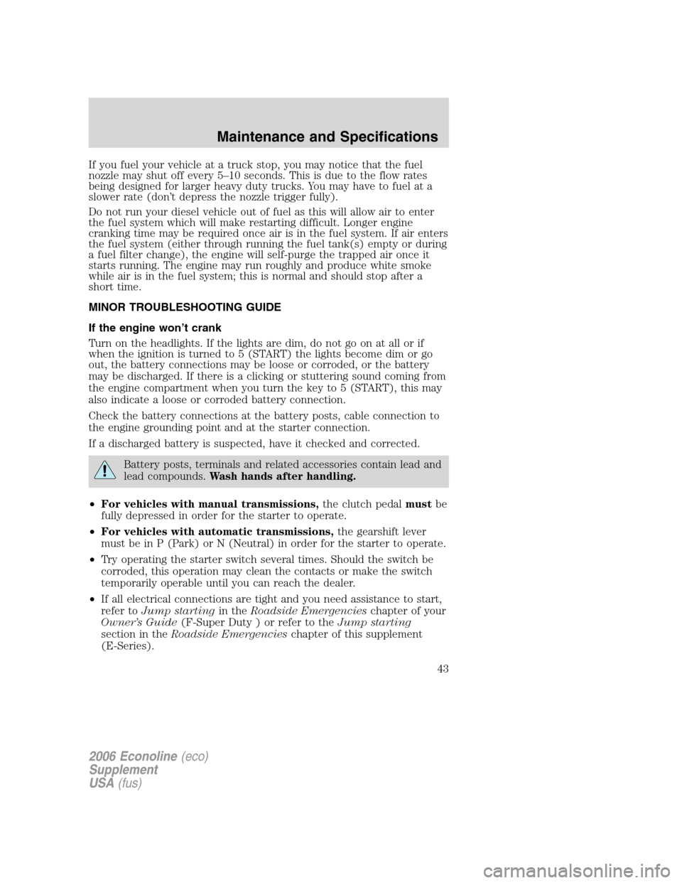 FORD SUPER DUTY 2006 1.G Diesel Supplement Manual If you fuel your vehicle at a truck stop, you may notice that the fuel
nozzle may shut off every 5–10 seconds. This is due to the flow rates
being designed for larger heavy duty trucks. You may have FORD SUPER DUTY 2006 1.G Diesel Supplement Manual If you fuel your vehicle at a truck stop, you may notice that the fuel
nozzle may shut off every 5–10 seconds. This is due to the flow rates
being designed for larger heavy duty trucks. You may have
