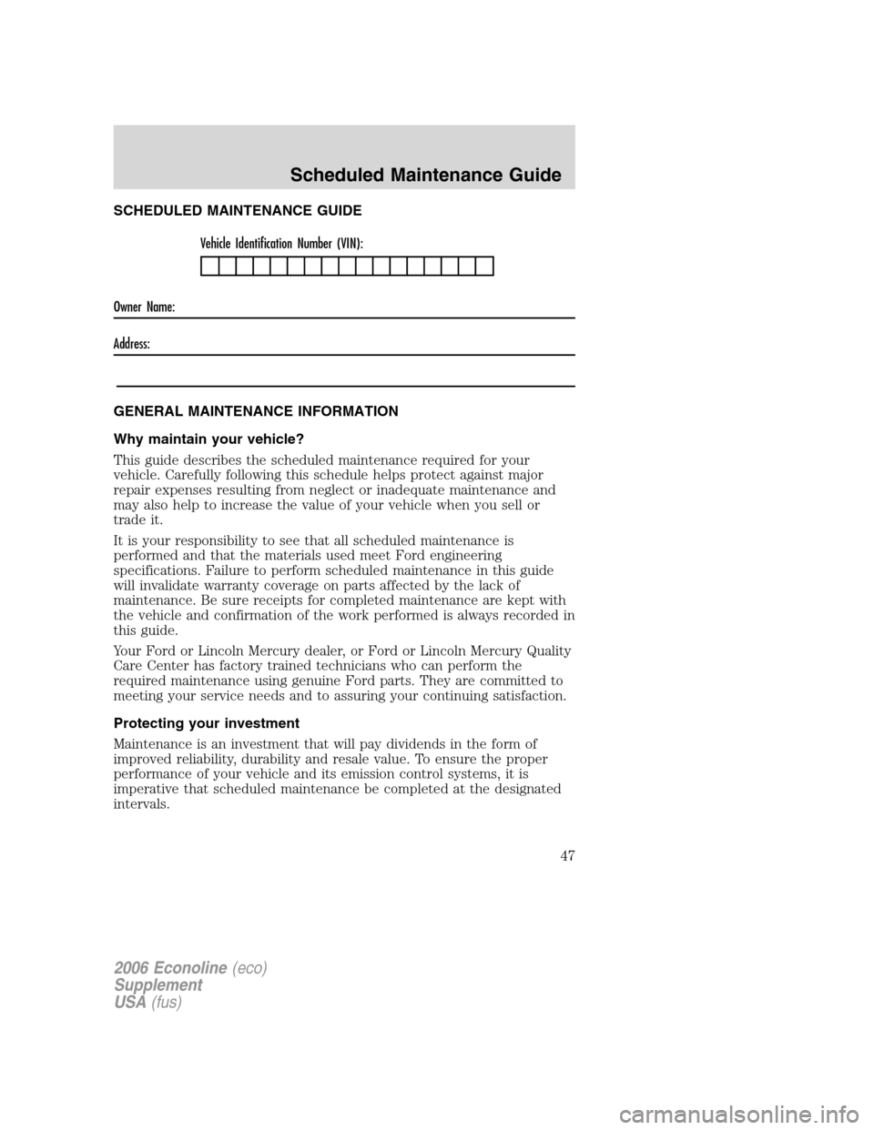 FORD SUPER DUTY 2006 1.G Diesel Supplement Manual SCHEDULED MAINTENANCE GUIDE
Vehicle Identification Number (VIN):
Owner Name:
Address:
GENERAL MAINTENANCE INFORMATION
Why maintain your vehicle?
This guide describes the scheduled maintenance required FORD SUPER DUTY 2006 1.G Diesel Supplement Manual SCHEDULED MAINTENANCE GUIDE
Vehicle Identification Number (VIN):
Owner Name:
Address:
GENERAL MAINTENANCE INFORMATION
Why maintain your vehicle?
This guide describes the scheduled maintenance required