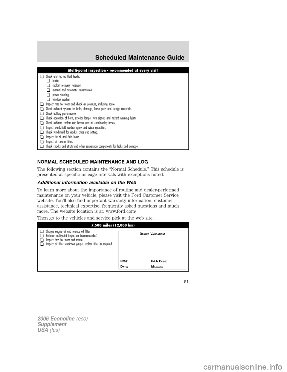 FORD SUPER DUTY 2006 1.G Diesel Supplement Manual 
NORMAL SCHEDULED MAINTENANCE AND LOG
The following section contains the “Normal Schedule.” This schedule is
presented at specific mileage intervals with exceptions noted.
Additional information a