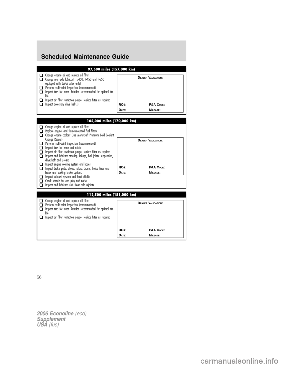 FORD SUPER DUTY 2006 1.G Diesel Supplement Manual 
97,500 miles (157,000 km)
❑Change engine oil and replace oil filter❑Change rear axle lubricant (E-450, F-450 and F-550
equipped with DANA axles only)
❑Perform multi-point inspection (recommende