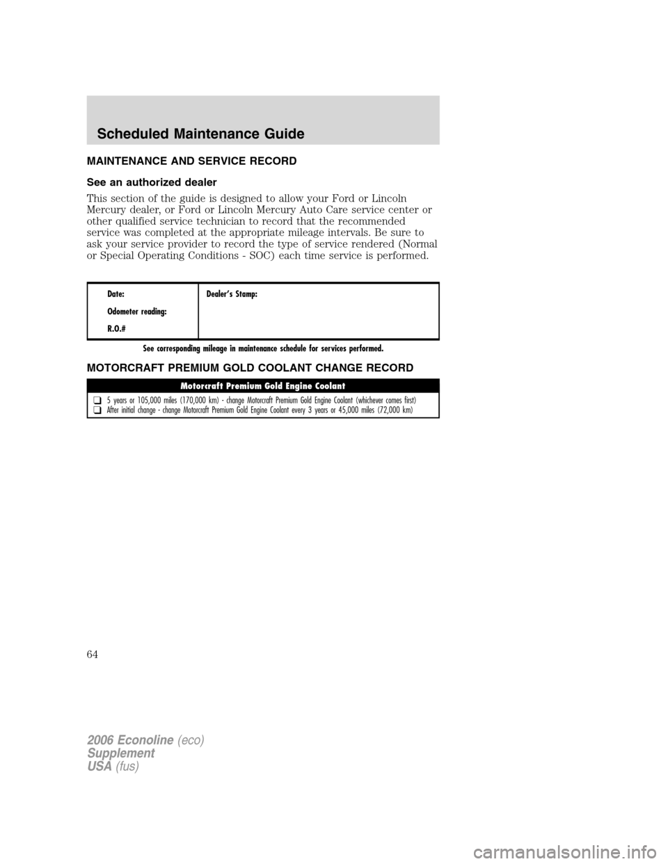 FORD SUPER DUTY 2006 1.G Diesel Supplement Manual 
MAINTENANCE AND SERVICE RECORD
See an authorized dealer
This section of the guide is designed to allow your Ford or Lincoln
Mercury dealer, or Ford or Lincoln Mercury Auto Care service center or
othe