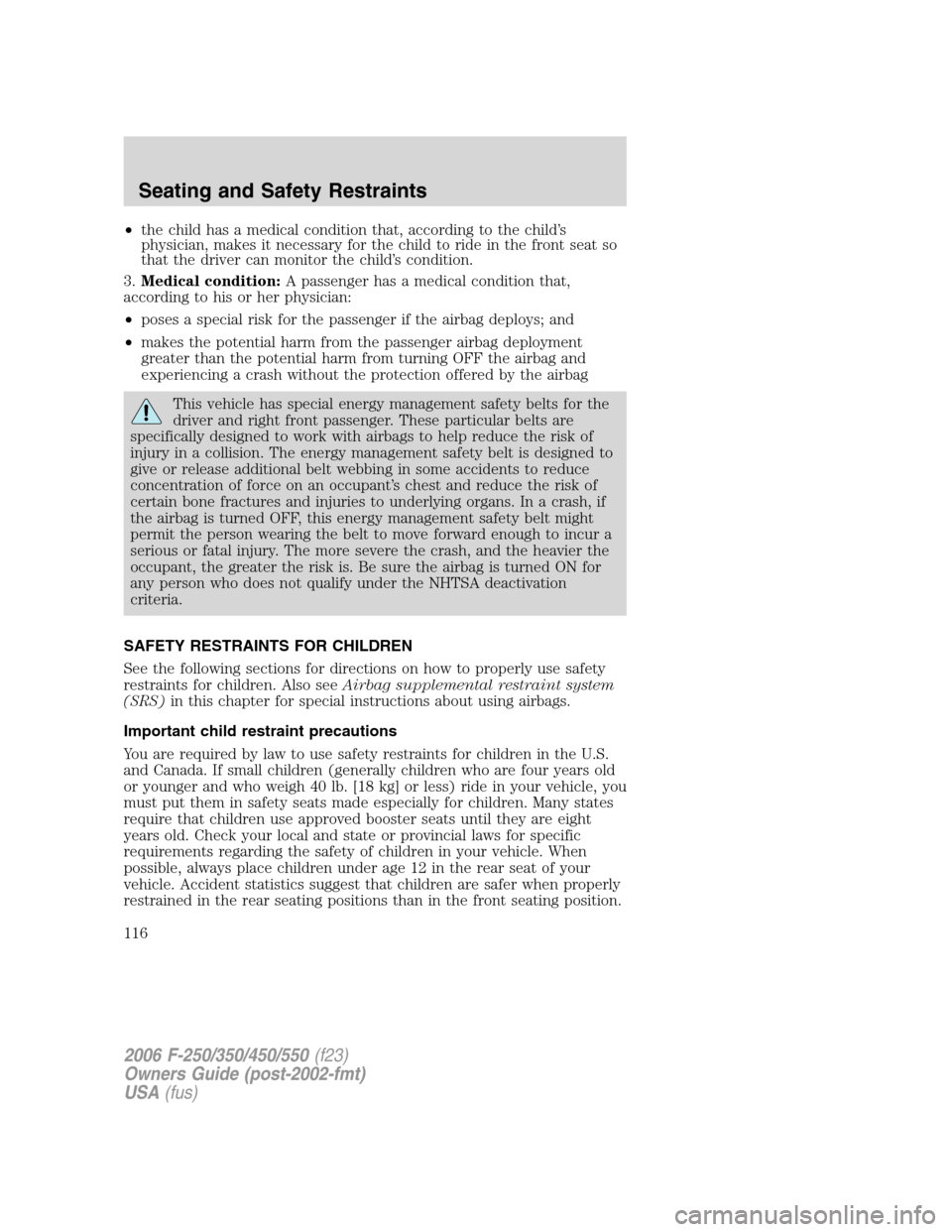 FORD SUPER DUTY 2006 1.G Owners Manual •the child has a medical condition that, according to the child’s
physician, makes it necessary for the child to ride in the front seat so
that the driver can monitor the child’s condition.
3.Me FORD SUPER DUTY 2006 1.G Owners Manual •the child has a medical condition that, according to the child’s
physician, makes it necessary for the child to ride in the front seat so
that the driver can monitor the child’s condition.
3.Me
