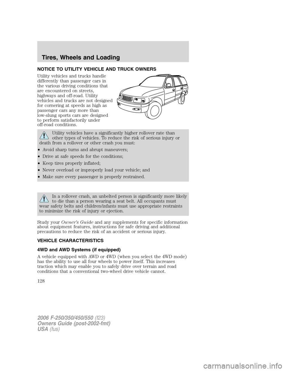 FORD SUPER DUTY 2006 1.G Owners Manual NOTICE TO UTILITY VEHICLE AND TRUCK OWNERS
Utility vehicles and trucks handle
differently than passenger cars in
the various driving conditions that
are encountered on streets,
highways and off-road. 