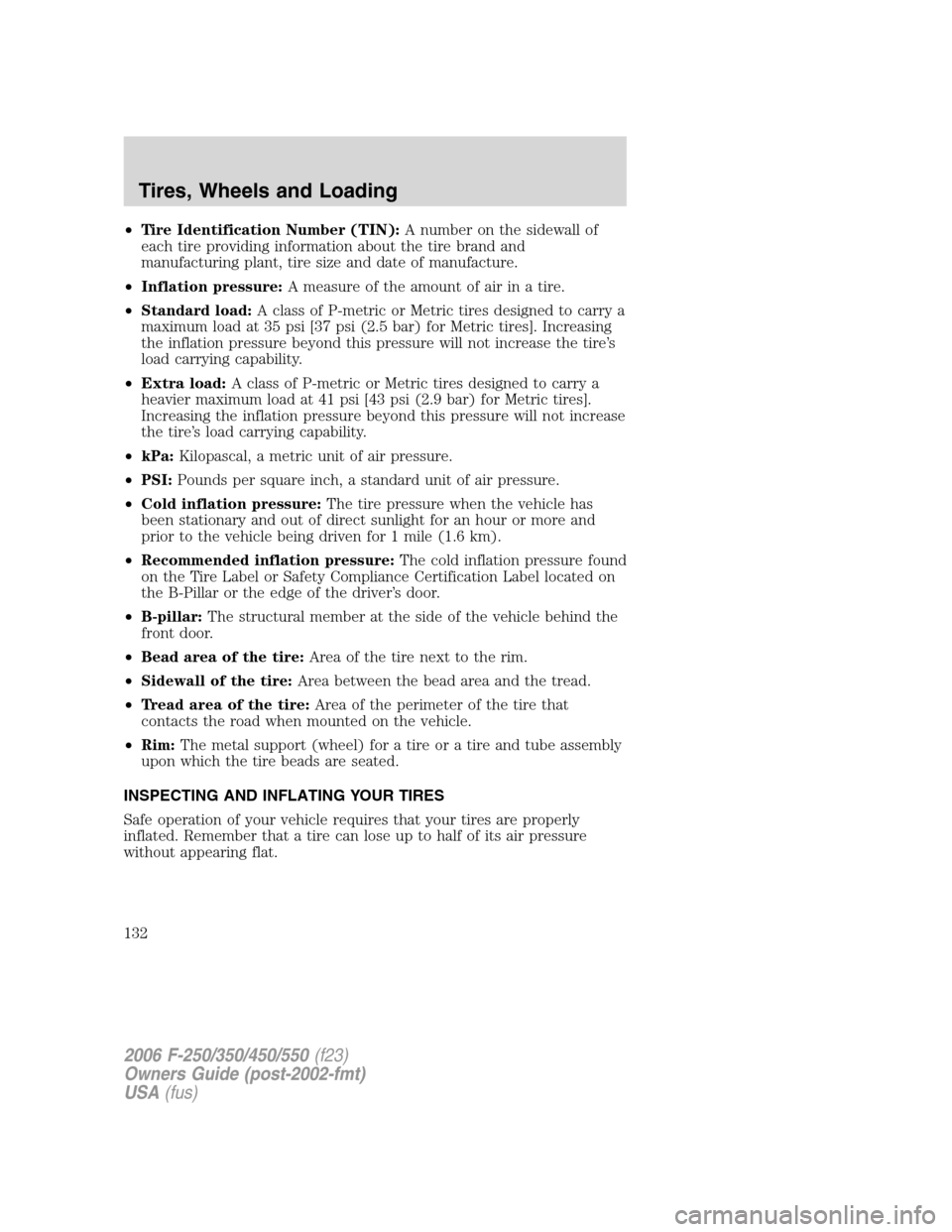 FORD SUPER DUTY 2006 1.G Owners Manual •Tire Identification Number (TIN):A number on the sidewall of
each tire providing information about the tire brand and
manufacturing plant, tire size and date of manufacture.
•Inflation pressure:A