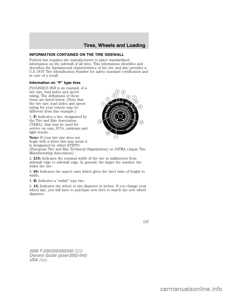FORD SUPER DUTY 2006 1.G Owners Manual INFORMATION CONTAINED ON THE TIRE SIDEWALL
Federal law requires tire manufacturers to place standardized
information on the sidewall of all tires. This information identifies and
describes the fundame