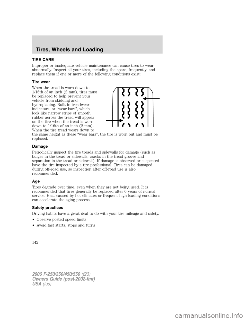 FORD SUPER DUTY 2006 1.G Owners Manual TIRE CARE
Improper or inadequate vehicle maintenance can cause tires to wear
abnormally. Inspect all your tires, including the spare, frequently, and
replace them if one or more of the following condi FORD SUPER DUTY 2006 1.G Owners Manual TIRE CARE
Improper or inadequate vehicle maintenance can cause tires to wear
abnormally. Inspect all your tires, including the spare, frequently, and
replace them if one or more of the following condi