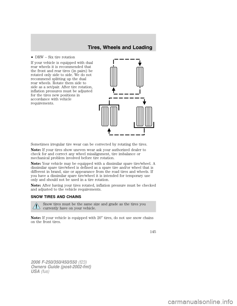 FORD SUPER DUTY 2006 1.G Owners Manual •DRW – Six tire rotation
If your vehicle is equipped with dual
rear wheels it is recommended that
the front and rear tires (in pairs) be
rotated only side to side. We do not
recommend splitting up FORD SUPER DUTY 2006 1.G Owners Manual •DRW – Six tire rotation
If your vehicle is equipped with dual
rear wheels it is recommended that
the front and rear tires (in pairs) be
rotated only side to side. We do not
recommend splitting up