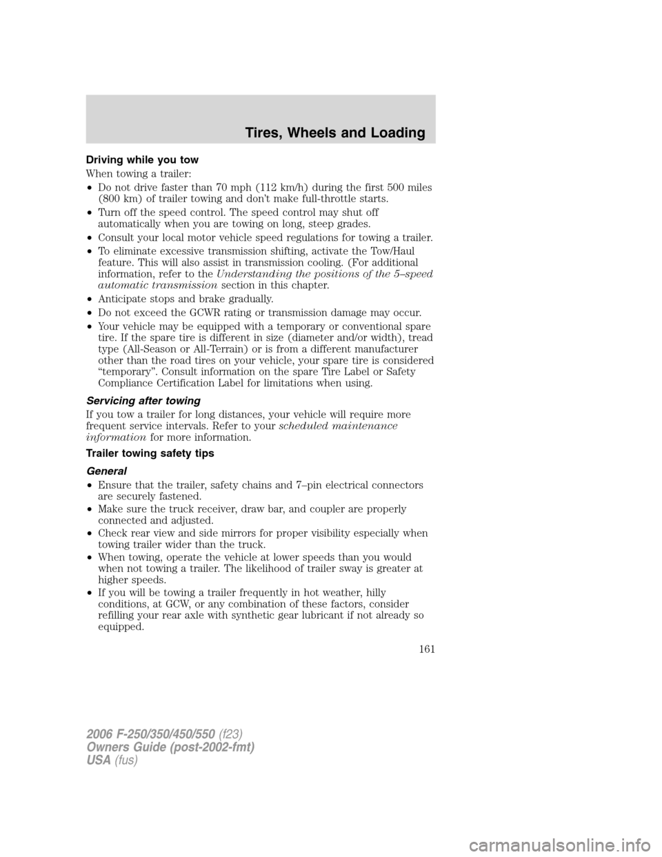 FORD SUPER DUTY 2006 1.G Owners Manual Driving while you tow
When towing a trailer:
•Do not drive faster than 70 mph (112 km/h) during the first 500 miles
(800 km) of trailer towing and don’t make full-throttle starts.
•Turn off the FORD SUPER DUTY 2006 1.G Owners Manual Driving while you tow
When towing a trailer:
•Do not drive faster than 70 mph (112 km/h) during the first 500 miles
(800 km) of trailer towing and don’t make full-throttle starts.
•Turn off the